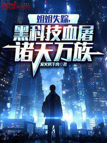 姐姐失踪,黑科技血屠诸天万族