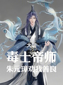 大明:毒士帝师,朱元璋劝我善良