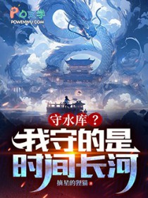 守水库?我守的是时间长河!