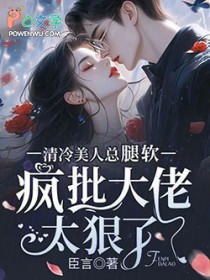 清冷美人总腿软，疯批大佬太狠了
