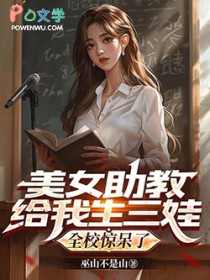 美女助教给我生三娃,全校惊呆了