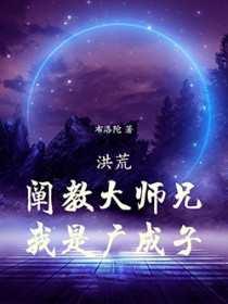 洪荒：阐教大师兄，我是广成子