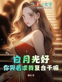 白月光好，你哭着求我复合干嘛