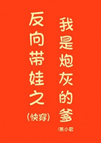 反向带娃之我是炮灰的爹(快穿)