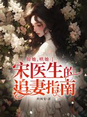 撩她,哄她,宋医生的追妻指南