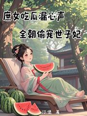 庶女吃瓜漏心声，全朝偷宠世子妃